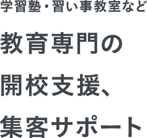 学習塾・習い事教室など教育専門の開校支援、集客サポート